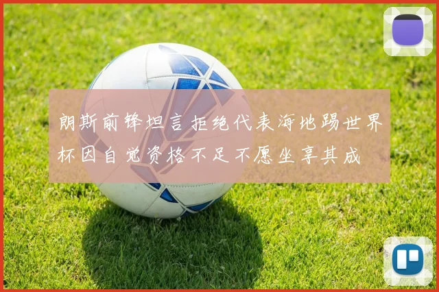 朗斯前锋坦言拒绝代表海地踢世界杯因自觉资格不足不愿坐享其成